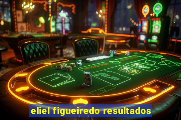 eliel figueiredo resultados